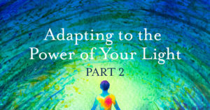 Adapting to the Power of Your Light - Part 2