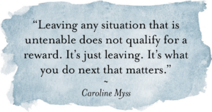 Leaving any situation that is untenable does not qualify for a reward. It’s just leaving. It’s what you do next that matters.