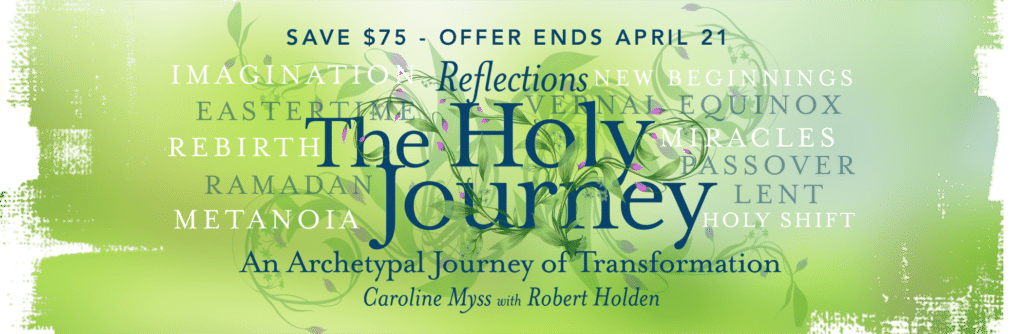 Save $75 - offer ends April 21. Reflections: The Holy Journey - An Archetypal Journey of Transformation. Caroline Myss with Robert Holden