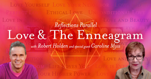 Reflections Parallel: Love & The Enneagram with Robert Holden and special guest Caroline Myss
