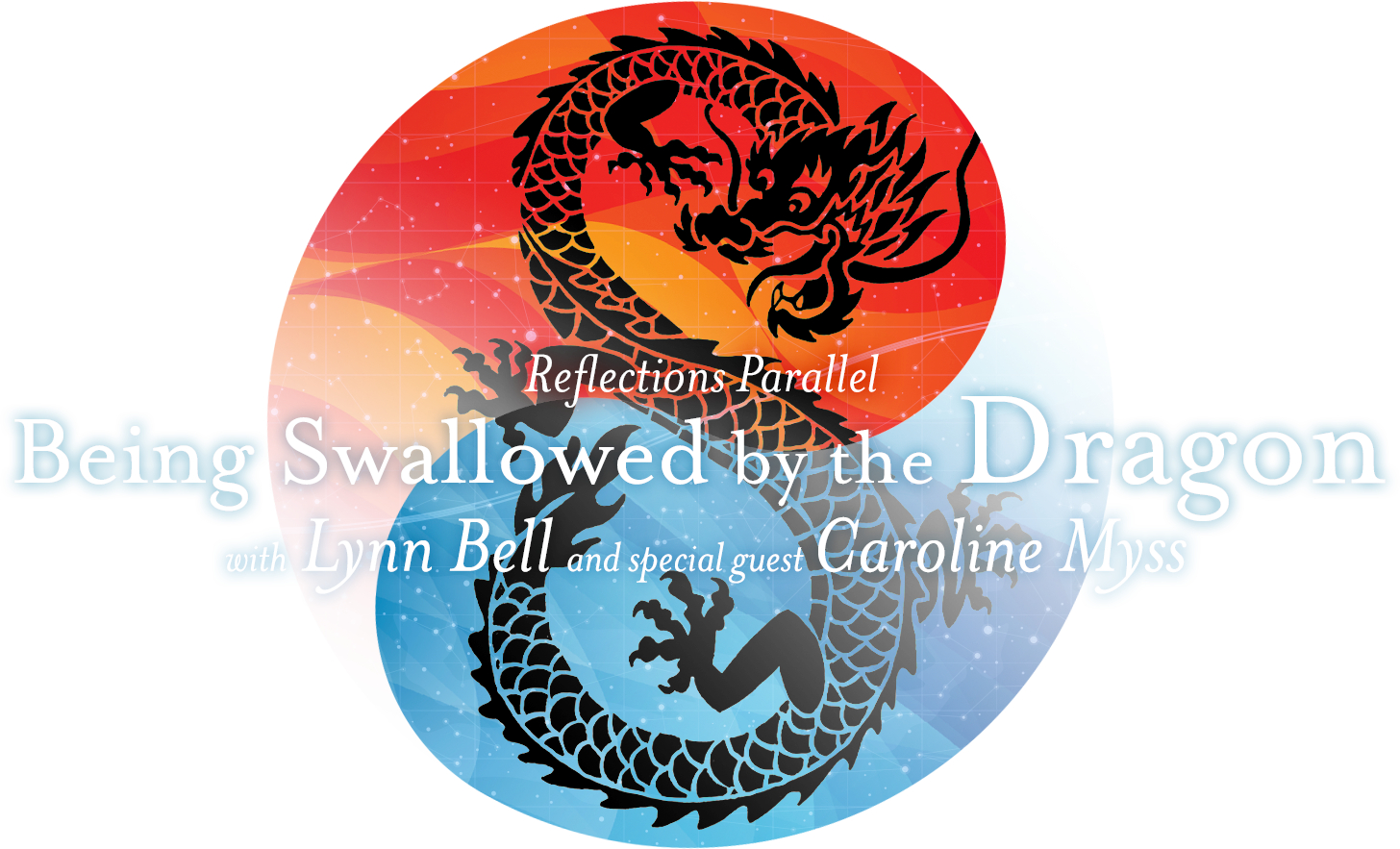 Reflections Parallel: Being Swallowed by the Dragon. presented by Lynn Bell with special guest Caroline Myss.