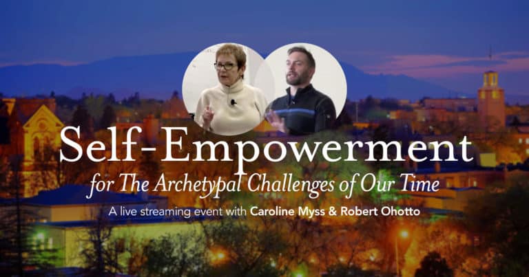 Self-Empowerment for the Archetypal Challenges of Our Time. A live streaming event with Caroline Myss and Robert Ohotto