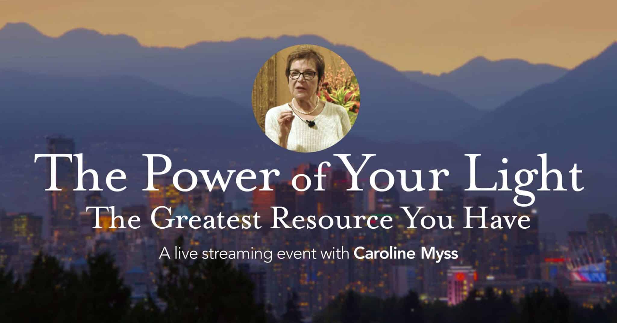 The Power of Your Light: The Greatest Resource You Have. A live streaming event with Caroline Myss