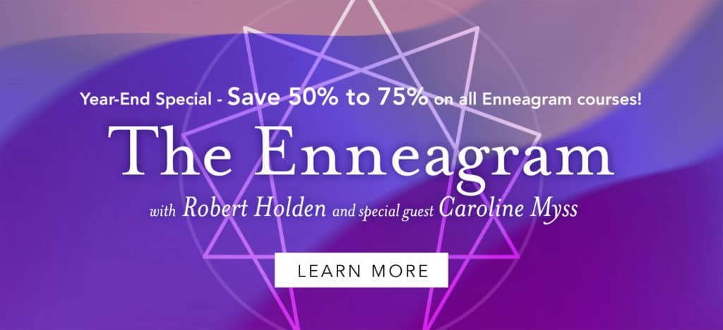 The Enneagram. Save 50% to 70% on Enneagram Courses featuring Robert Holden with special guest Caroline Myss.