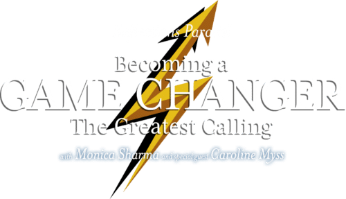 Reflections Parallel: The Greatest Calling - Becoming a Game Changer. With Monica Sharma and special guest Caroline Myss.