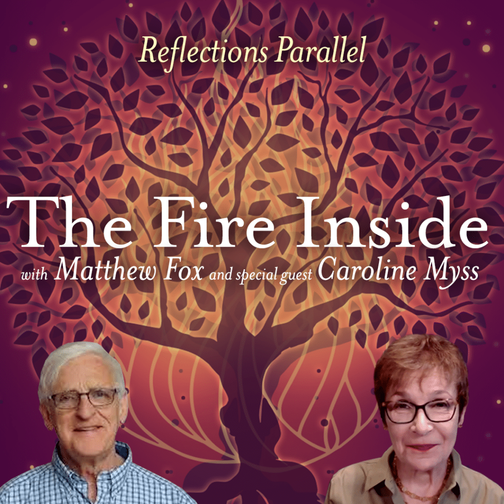Reflections Parallel: The Fire Inside. Matthew Fox with special guest Caroline Myss.