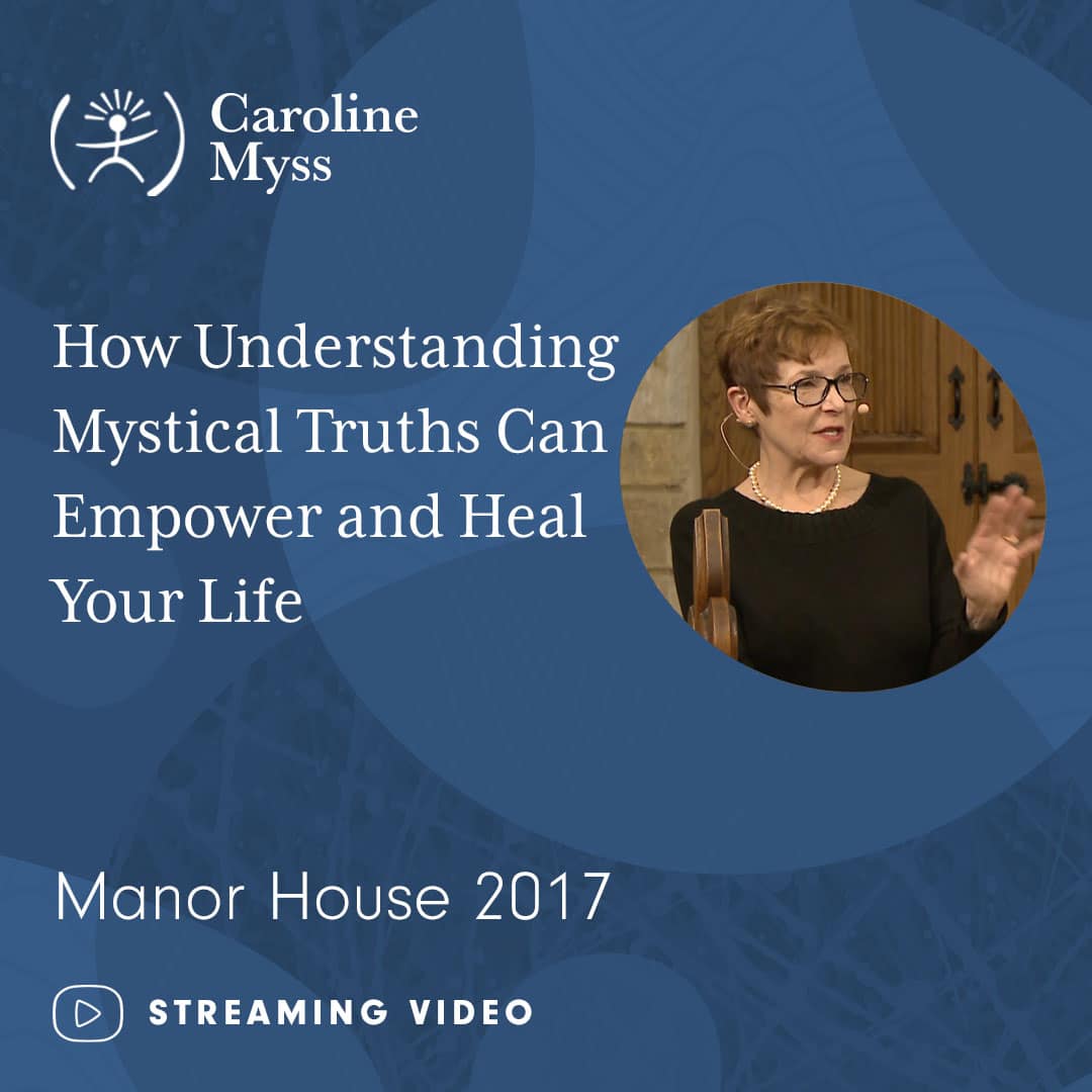 Caroline Myss - How Understanding Mystical Truths Can Empower and Heal Your Life