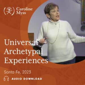 Caroline Myss - Universal Archetypal Experiences - Santa Fe 2023 - Audio Download