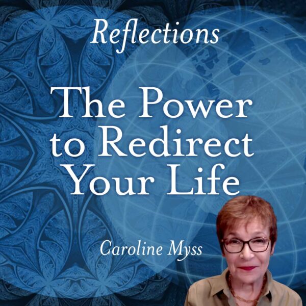 Reflections: The Power to Redirect Your Life - Caroline Myss