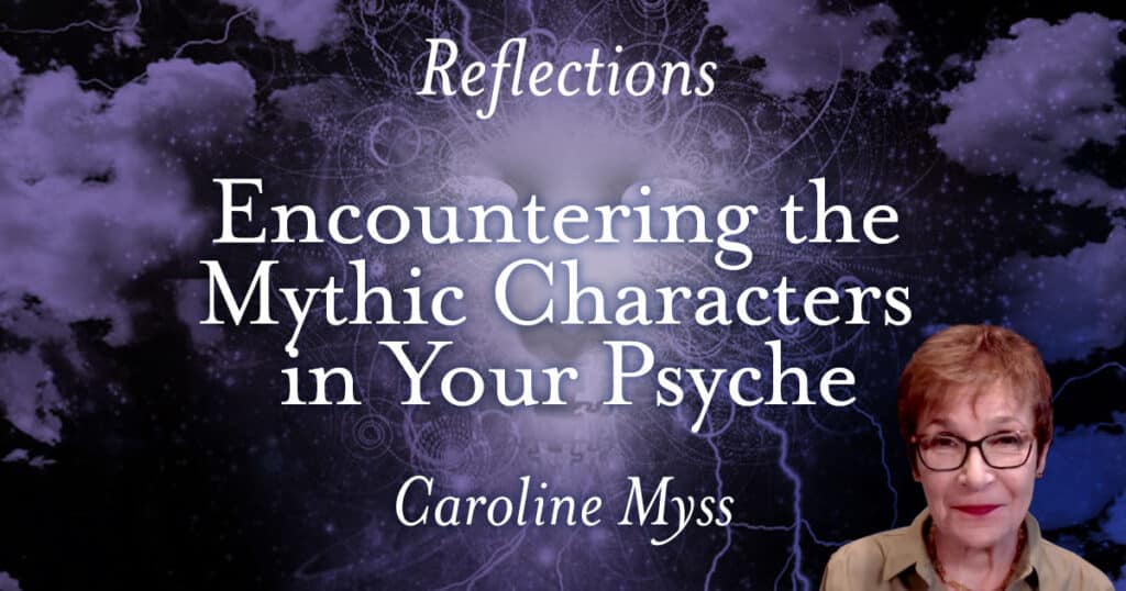 Reflections: Encountering Mythic Characters in Your Psyche - Caroline Myss
