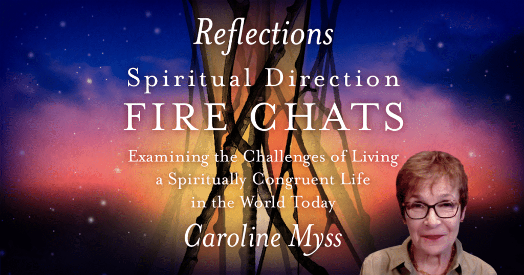 Reflections: Spiritual Direction - Fire Chats - Caroline Myss