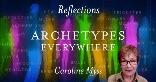Reflections: Archetypes Everywhere - Caroline Myss