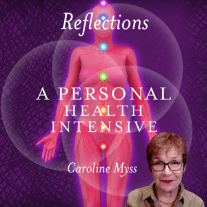 Reflections: A Personal Health Intensive - Caroline Myss