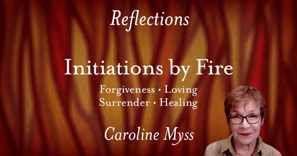 Reflections: Initiation by Fire - Caroline Myss