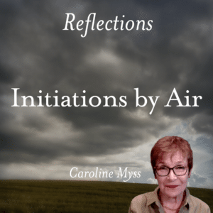 Reflections: Initiations by Air - Caroline Myss