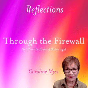 Reflections: Through the Firewall Part 2 - Caroline Myss