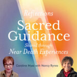 Reflections - Shared Guidance Shared through Near Death Experiences. Caroline Myss with Nancy Rynes