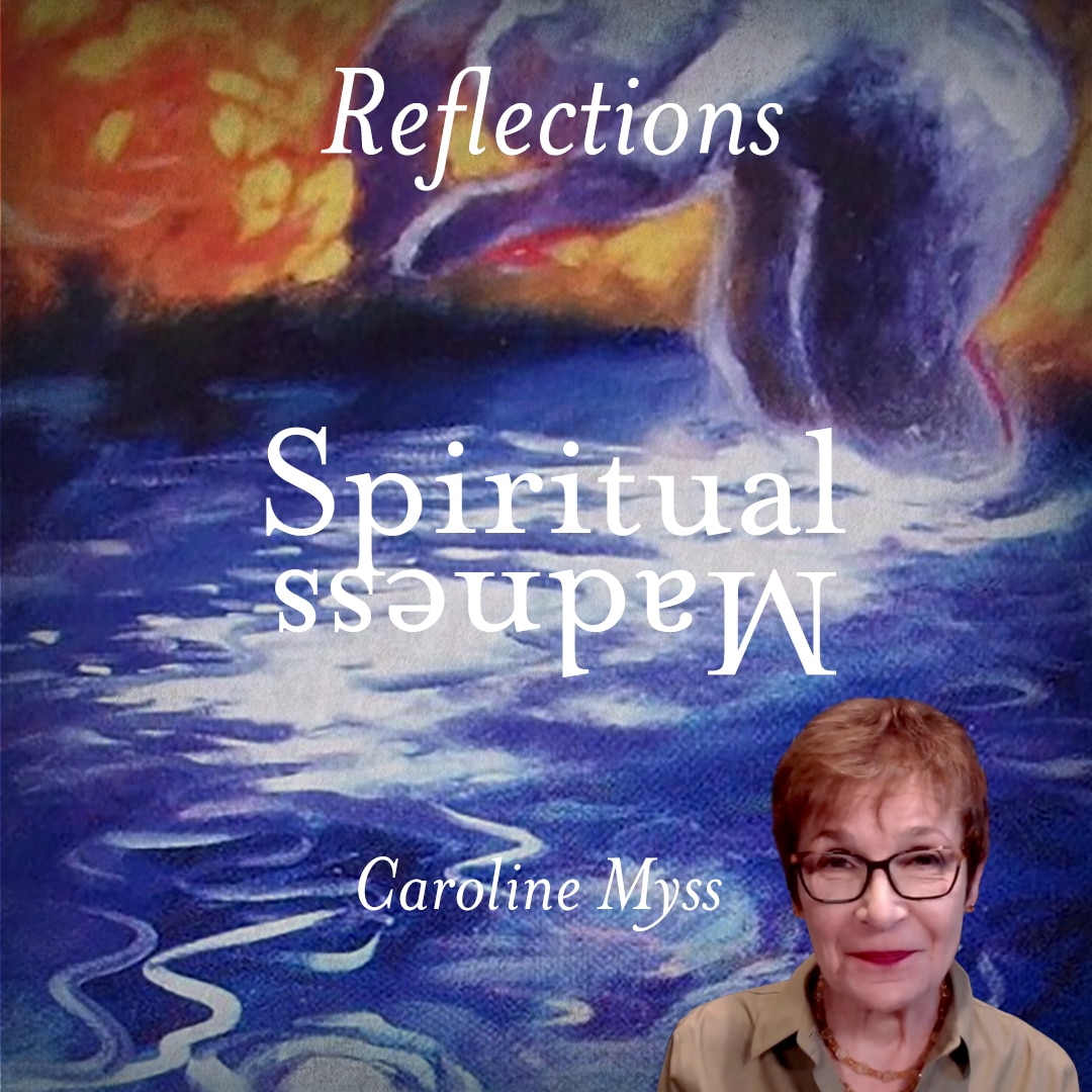 Reflections: Spiritual Madness - Caroline Myss
