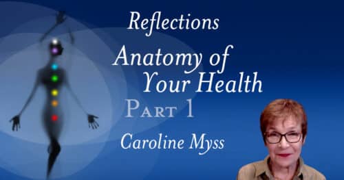Reflections: Anatomy of Your Health Part 1 - Caroline Myss