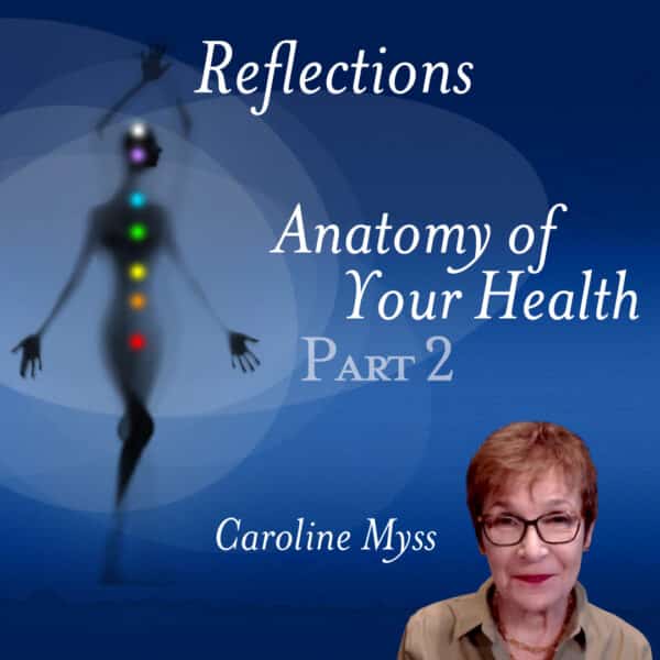 Reflections: Anatomy of Your Health Part 2 - Caroline Myss