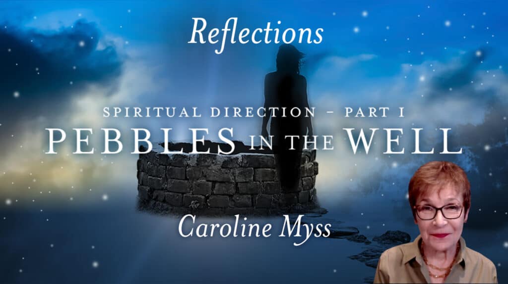 Reflections: Spiritual Direction 1 - Pebbles in the Well - Caroline Myss