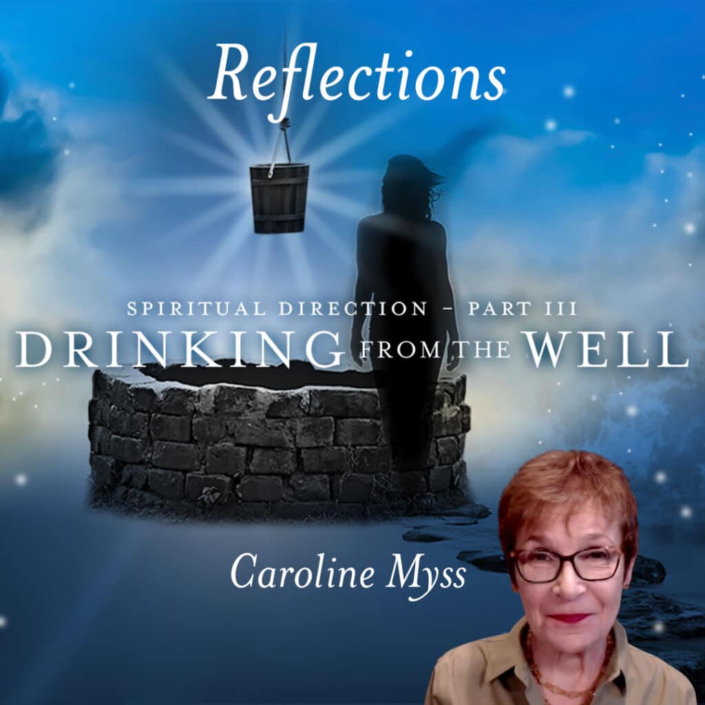 Reflections: Spiritual Direction 3 - Drinking from the Well - Caroline Myss