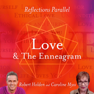 Reflections Parallel: Love & The Enneagram - Robert Holden with Caroline Myss