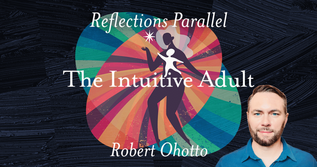 Reflections Parallel - The Intuitive Adult - Robert Ohotto