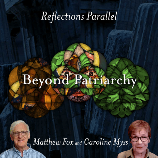 Reflections Parallel: Beyond Patriarchy - Matthew Fox with Caroline Myss