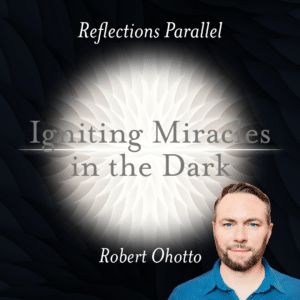 Reflections Parallel: Igniting Miracles in the Dark - Robert Ohotto