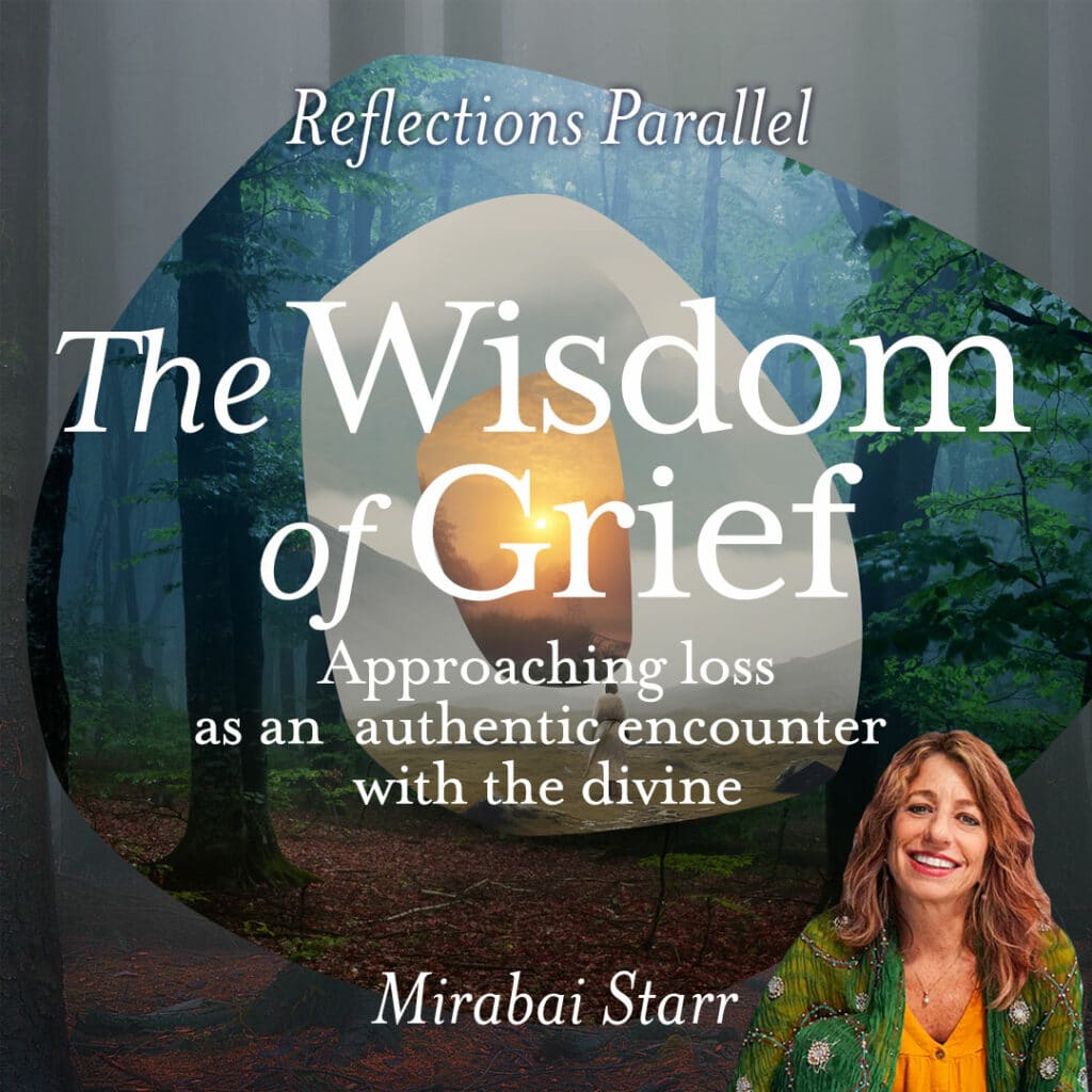 Reflections Parallel: The Wisdom of Grief - Approaching loss as an authentic encounter with the divine