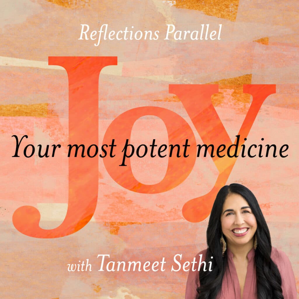 Reflections Parallel: Joy - Your most potent medicine