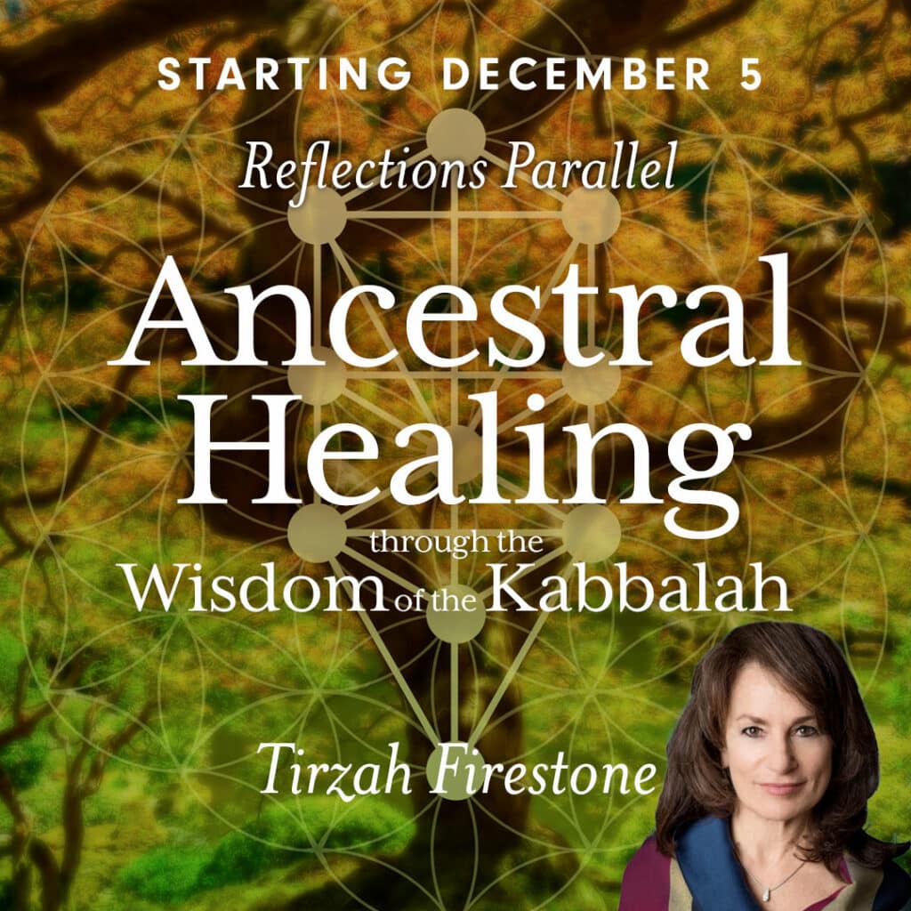 Starting December 5. Reflections Parallel: Ancestral Healing through the Wisdom of the Kabbalah - with Tirzah Firestone