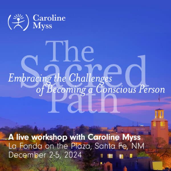 The Sacred Path - Embracing The Challenges of Becoming a Conscious Person. A live workshop with Caroline Myss