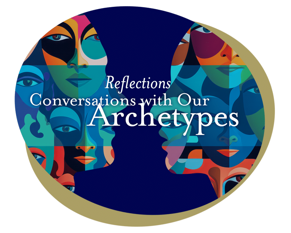 Reflections: Conversations with Our Archetypes